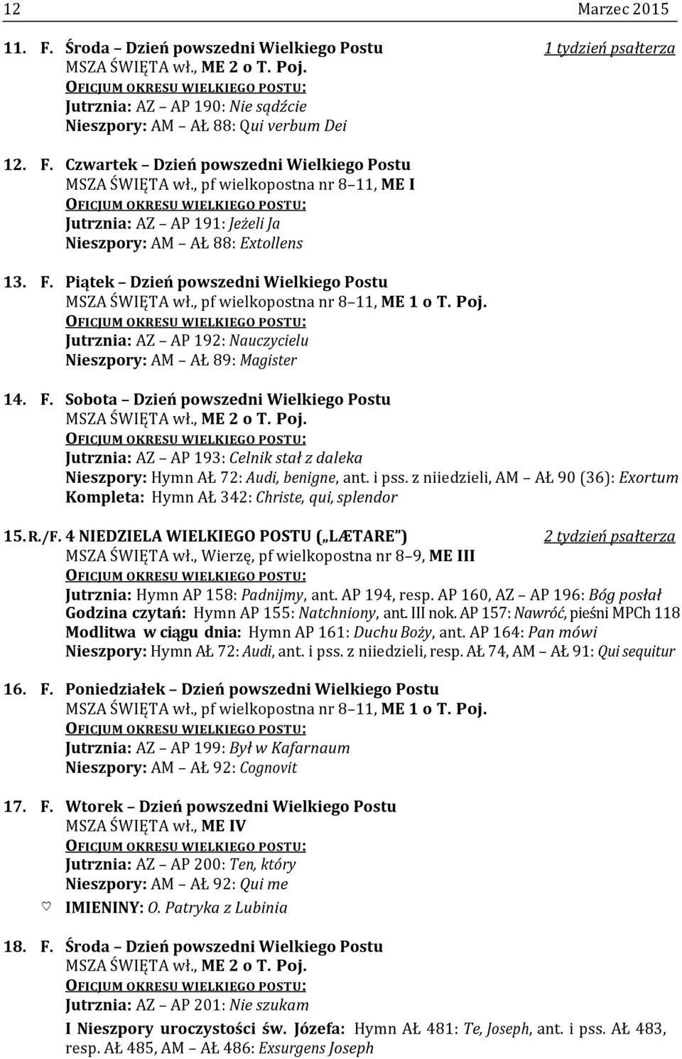 Jutrznia: AZ AP 192: Nauczycielu Nieszpory: AM AŁ 89: Magister 14. F. Sobota Dzień powszedni Wielkiego Postu MSZA ŚWIĘTA wł., ME 2 o T. Poj.