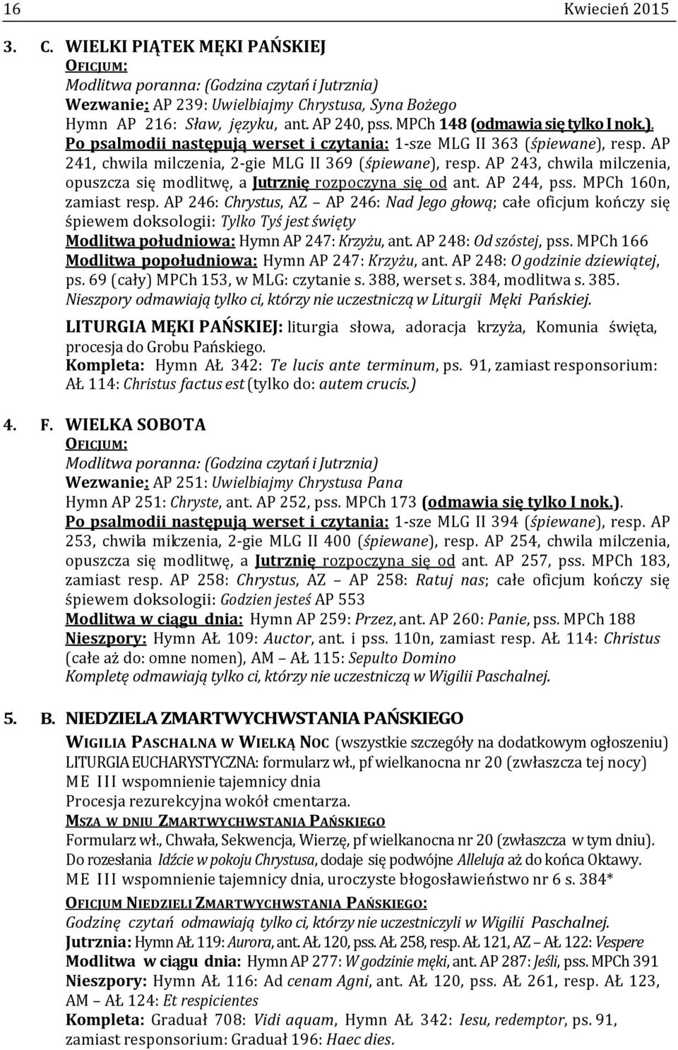 AP 243, chwila milczenia, opuszcza się modlitwę, a Jutrznię rozpoczyna się od ant. AP 244, pss. MPCh 160n, zamiast resp.