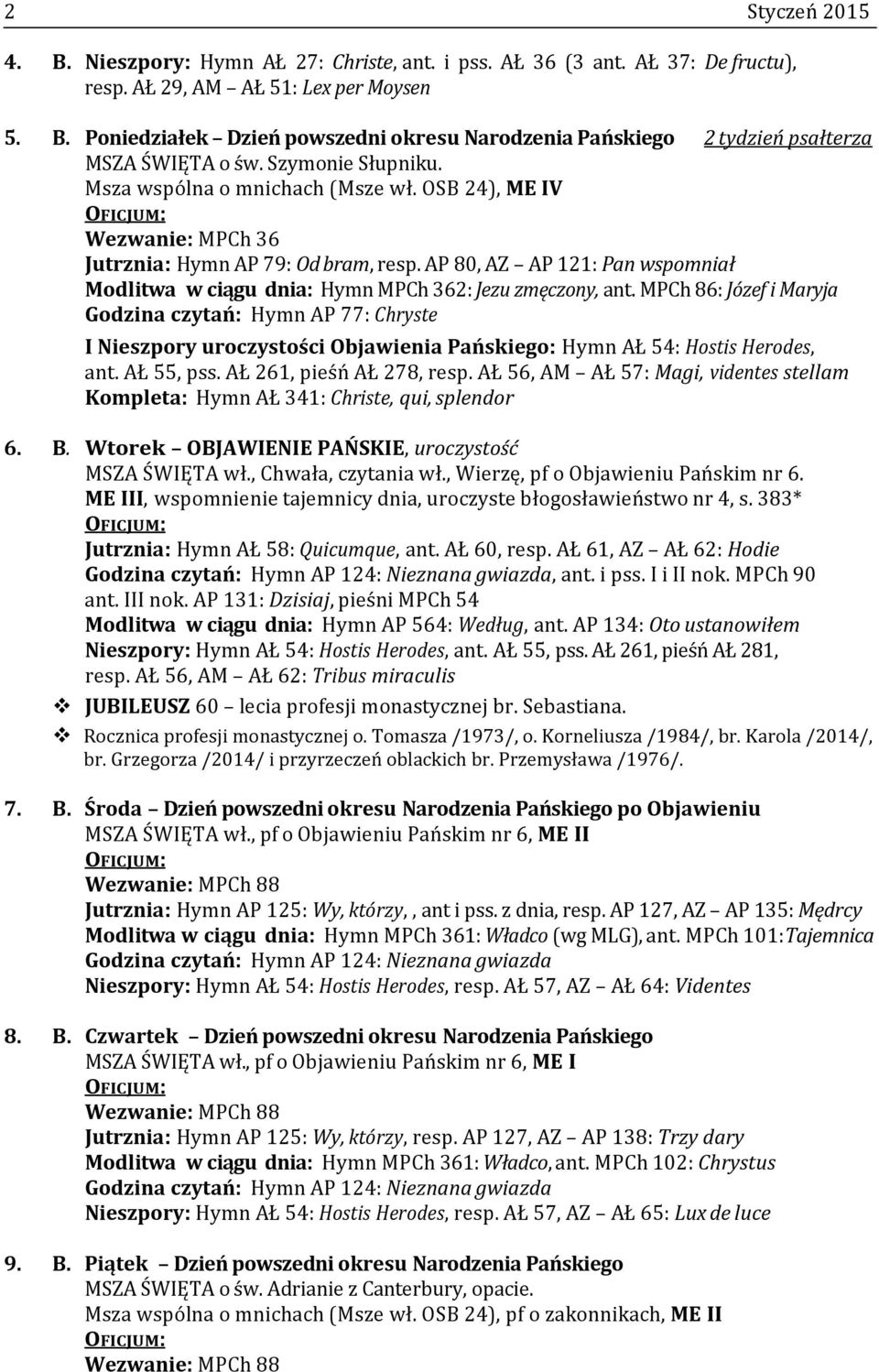 AP 80, AZ AP 121: Pan wspomniał Modlitwa w ciągu dnia: Hymn MPCh 362: Jezu zmęczony, ant.