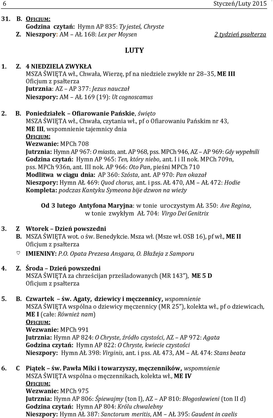 , Chwała, czytania wł., pf o Ofiarowaniu Pańskim nr 43, ME III, wspomnienie tajemnicy dnia Wezwanie: MPCh 708 Jutrznia: Hymn AP 967: O miasto, ant. AP 968, pss.