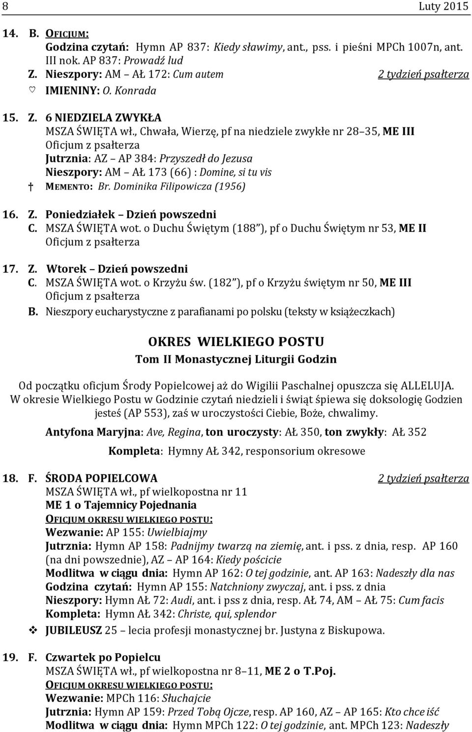 , Chwała, Wierzę, pf na niedziele zwykłe nr 28 35, ME III Jutrznia: AZ AP 384: Przyszedł do Jezusa Nieszpory: AM AŁ 173 (66) : Domine, si tu vis MEMENTO: Br. Dominika Filipowicza (1956) 16. Z.