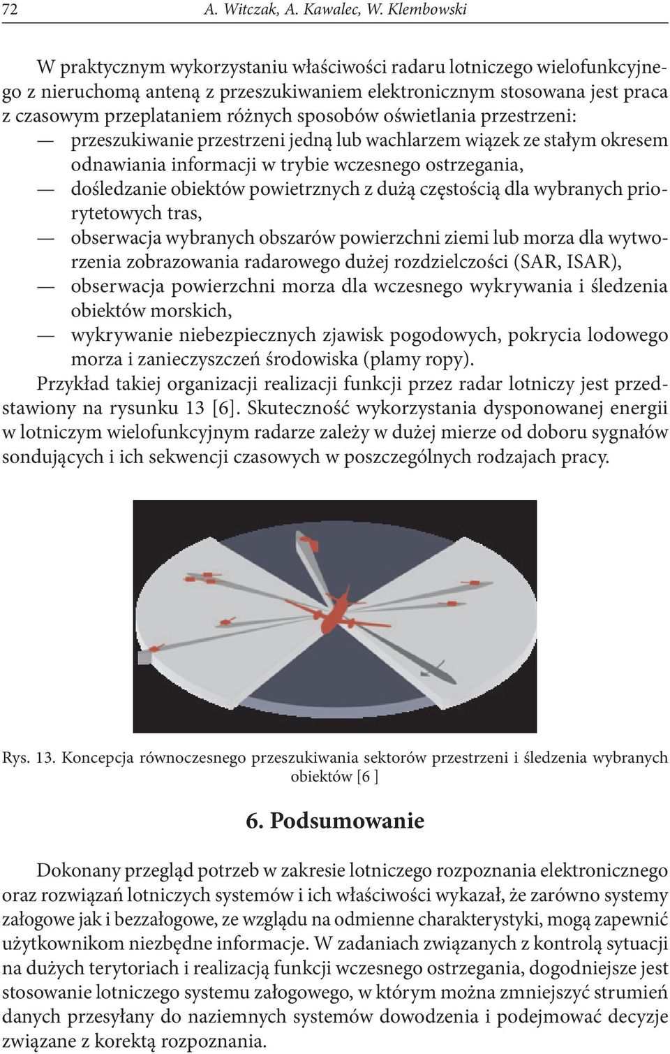 sposobów oświetlania przestrzeni: przeszukiwanie przestrzeni jedną lub wachlarzem wiązek ze stałym okresem odnawiania informacji w trybie wczesnego ostrzegania, dośledzanie obiektów powietrznych z