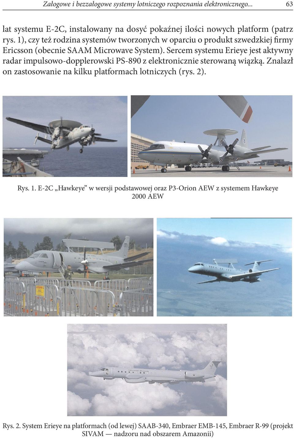 Sercem systemu Erieye jest aktywny radar impulsowo-dopplerowski PS-890 z elektronicznie sterowaną wiązką. Znalazł on zastosowanie na kilku platformach lotniczych (rys.
