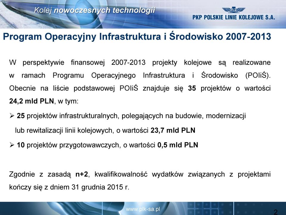 Obecnie na liście podstawowej POIiŚ znajduje się 35 projektów o wartości 24,2 mld PLN, w tym: 25 projektów infrastrukturalnych, polegających na