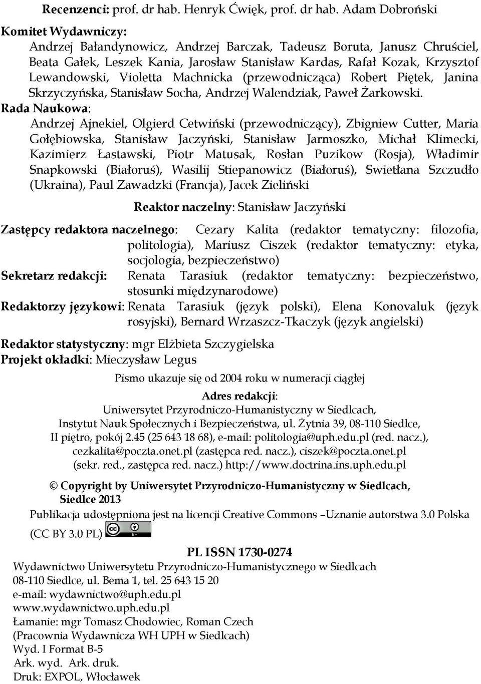 Adam Dobroński Komitet Wydawniczy: Andrzej Bałandynowicz, Andrzej Barczak, Tadeusz Boruta, Janusz Chruściel, Beata Gałek, Leszek Kania, Jarosław Stanisław Kardas, Rafał Kozak, Krzysztof Lewandowski,