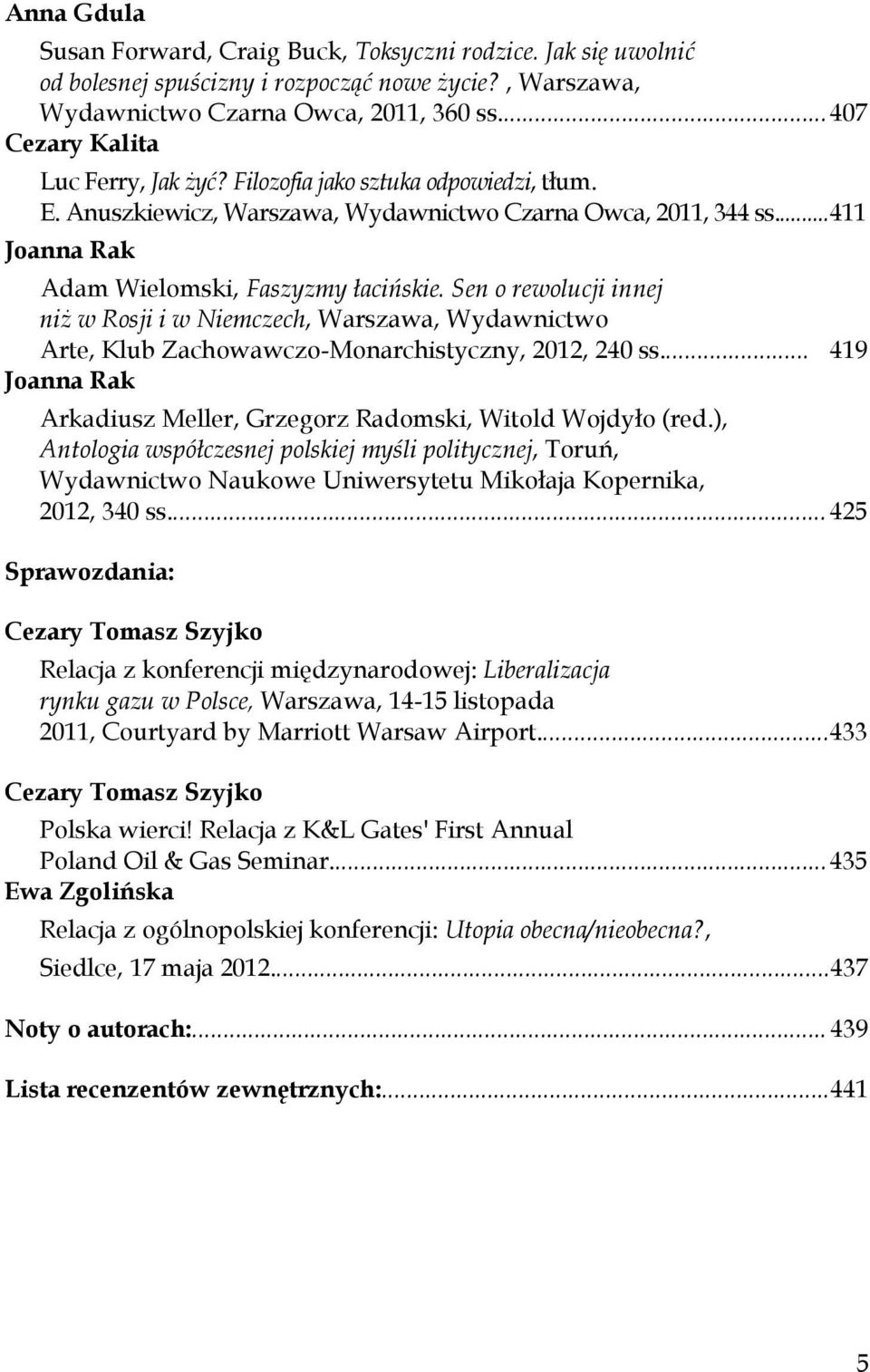 Sen o rewolucji innej niż w Rosji i w Niemczech, Warszawa, Wydawnictwo Arte, Klub Zachowawczo-Monarchistyczny, 2012, 240 ss... 419 Joanna Rak Arkadiusz Meller, Grzegorz Radomski, Witold Wojdyło (red.