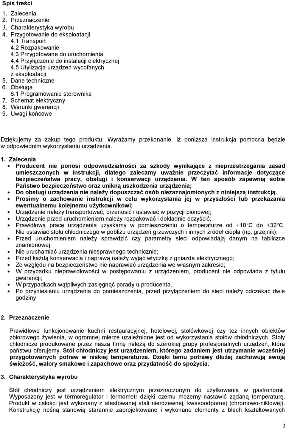 Uwagi końcowe Dziękujemy za zakup tego produktu. Wyrażamy przekonanie, iż poniższa instrukcja pomocna będzie w odpowiednim wykorzystaniu urządzenia. 1.