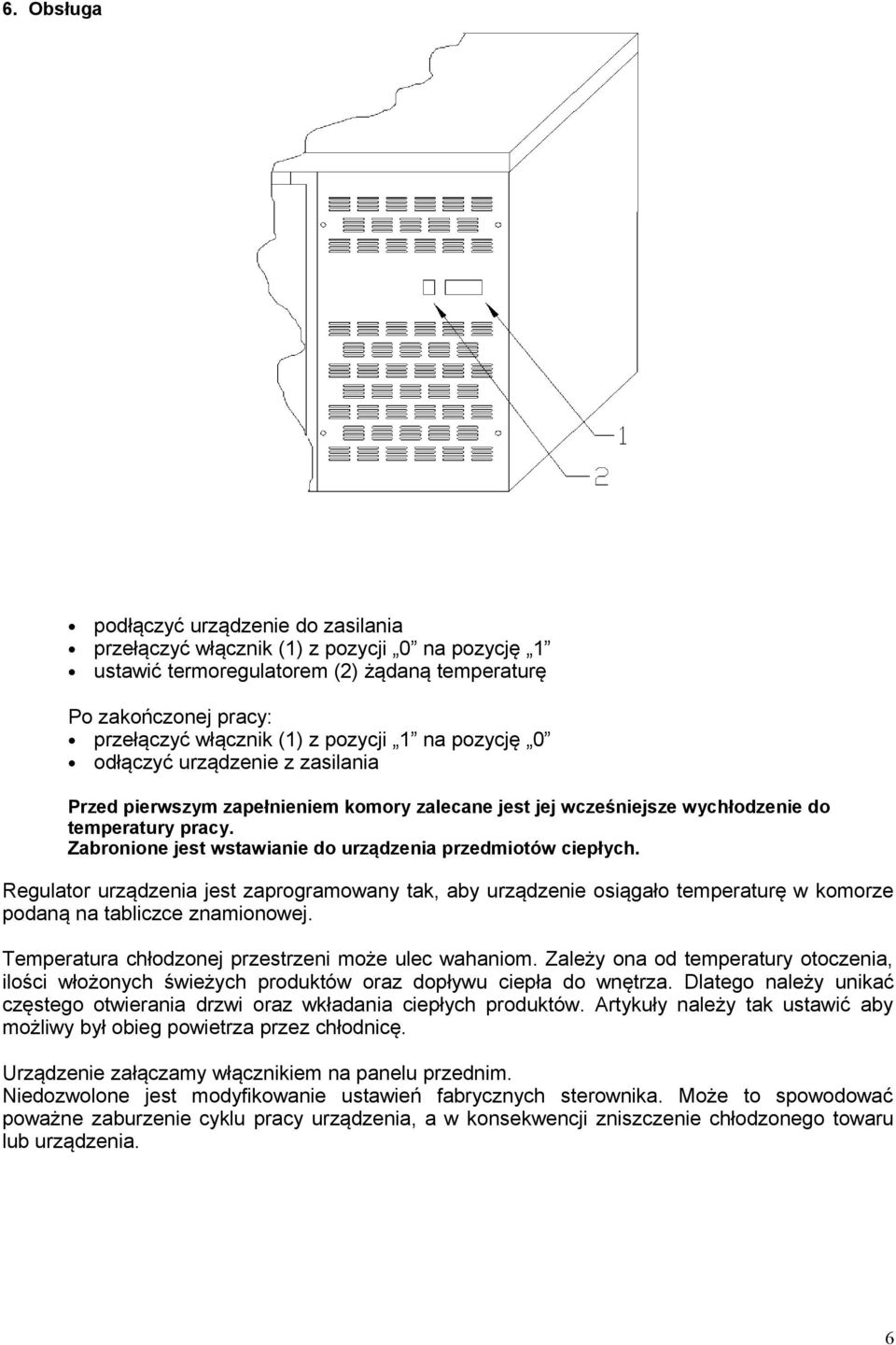 Zabronione jest wstawianie do urządzenia przedmiotów ciepłych. Regulator urządzenia jest zaprogramowany tak, aby urządzenie osiągało temperaturę w komorze podaną na tabliczce znamionowej.