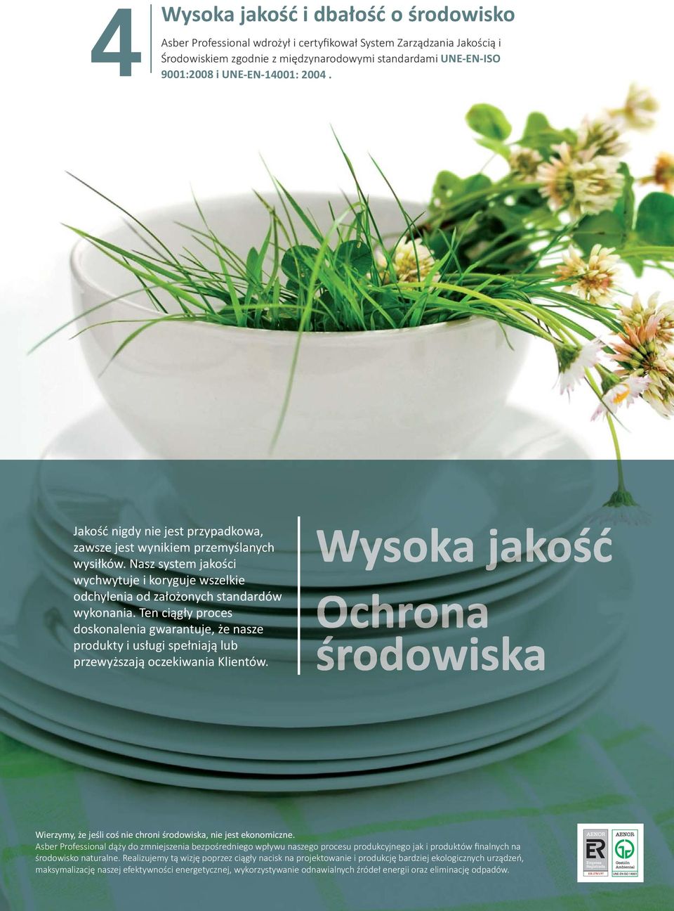 Ten ciągły proces doskonalenia gwarantuje, że nasze produkty i usługi spełniają lub przewyższają oczekiwania Klientów. Wierzymy, że jeśli coś nie chroni środowiska, nie jest ekonomiczne.