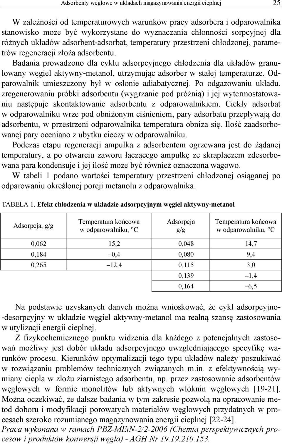 Badania prowadzono dla cyklu adsorpcyjnego chłodzenia dla układów granulowany węgiel aktywny-metanol, utrzymując adsorber w stałej temperaturze. Odparowalnik umieszczony był w osłonie adiabatycznej.