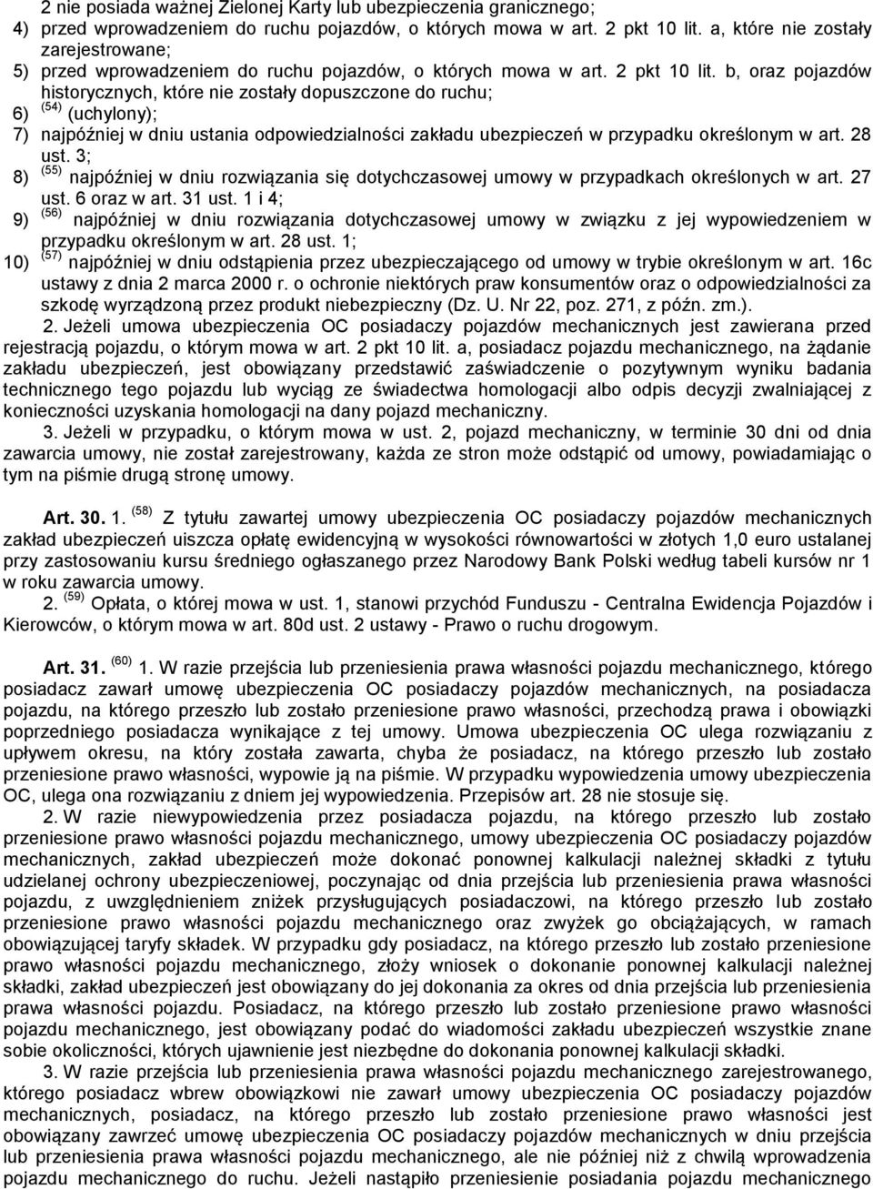 b, oraz pojazdów historycznych, które nie zostały dopuszczone do ruchu; 6) (54) (uchylony); 7) najpóźniej w dniu ustania odpowiedzialności zakładu ubezpieczeń w przypadku określonym w art. 28 ust.