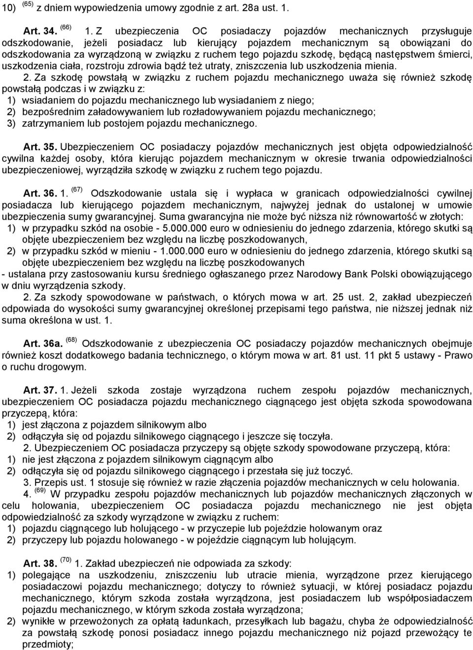 tego pojazdu szkodę, będącą następstwem śmierci, uszkodzenia ciała, rozstroju zdrowia bądź też utraty, zniszczenia lub uszkodzenia mienia. 2.