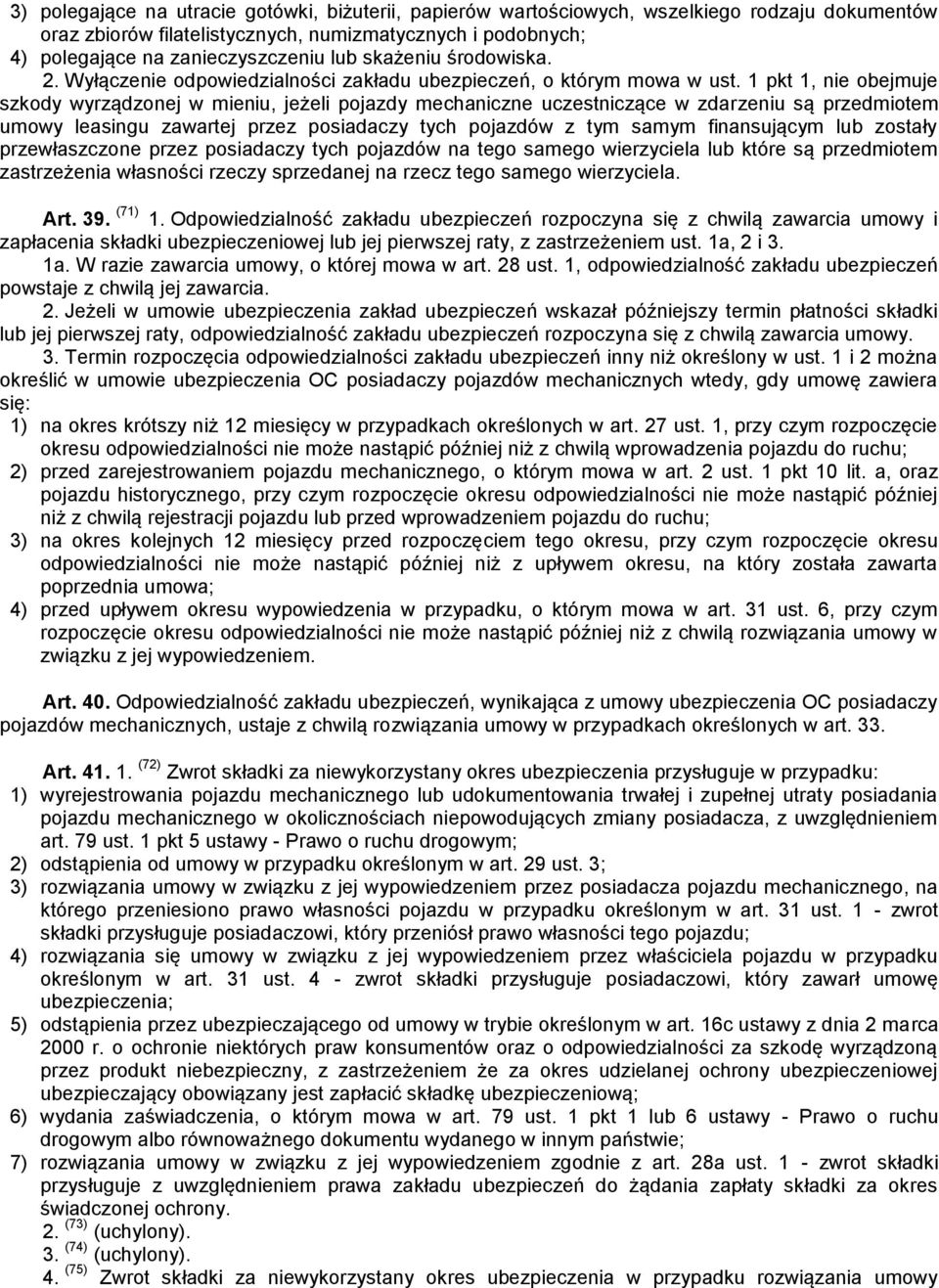 1 pkt 1, nie obejmuje szkody wyrządzonej w mieniu, jeżeli pojazdy mechaniczne uczestniczące w zdarzeniu są przedmiotem umowy leasingu zawartej przez posiadaczy tych pojazdów z tym samym finansującym