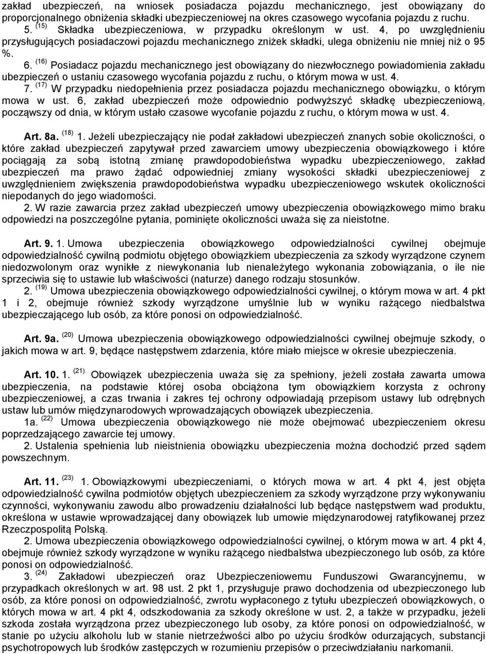 (16) Posiadacz pojazdu mechanicznego jest obowiązany do niezwłocznego powiadomienia zakładu ubezpieczeń o ustaniu czasowego wycofania pojazdu z ruchu, o którym mowa w ust. 4. 7.