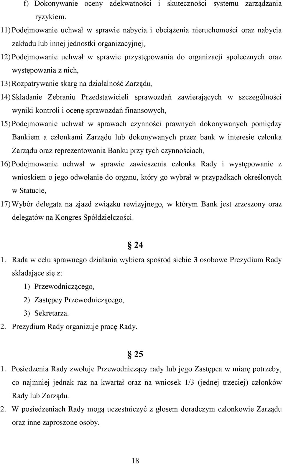 społecznych oraz występowania z nich, 13) Rozpatrywanie skarg na działalność Zarządu, 14) Składanie Zebraniu Przedstawicieli sprawozdań zawierających w szczególności wyniki kontroli i ocenę