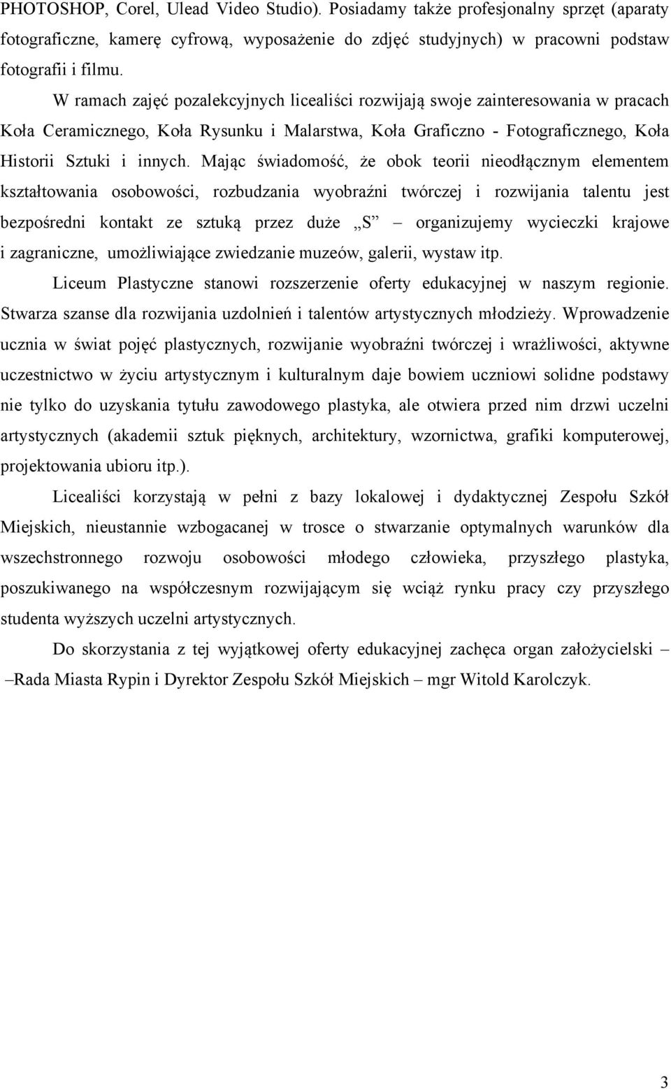 Mając świadomość, że obok teorii nieodłącznym elementem kształtowania osobowości, rozbudzania wyobraźni twórczej i rozwijania talentu jest bezpośredni kontakt ze sztuką przez duże S organizujemy