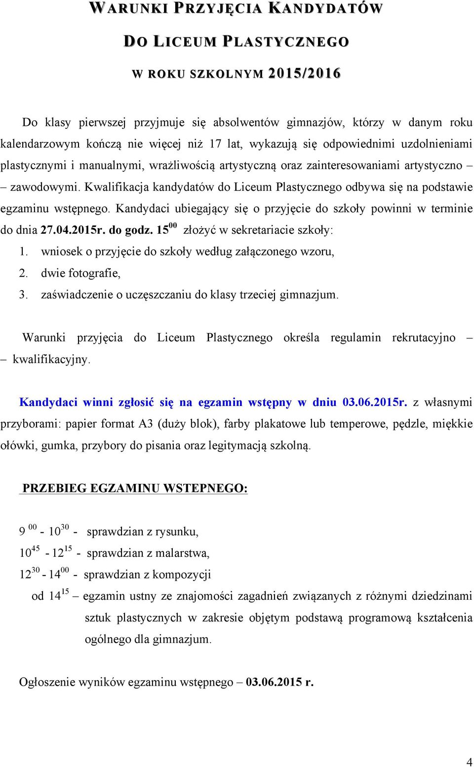 Kwalifikacja kandydatów do Liceum Plastycznego odbywa się na podstawie egzaminu wstępnego. Kandydaci ubiegający się o przyjęcie do szkoły powinni w terminie do dnia 27.04.2015r. do godz.