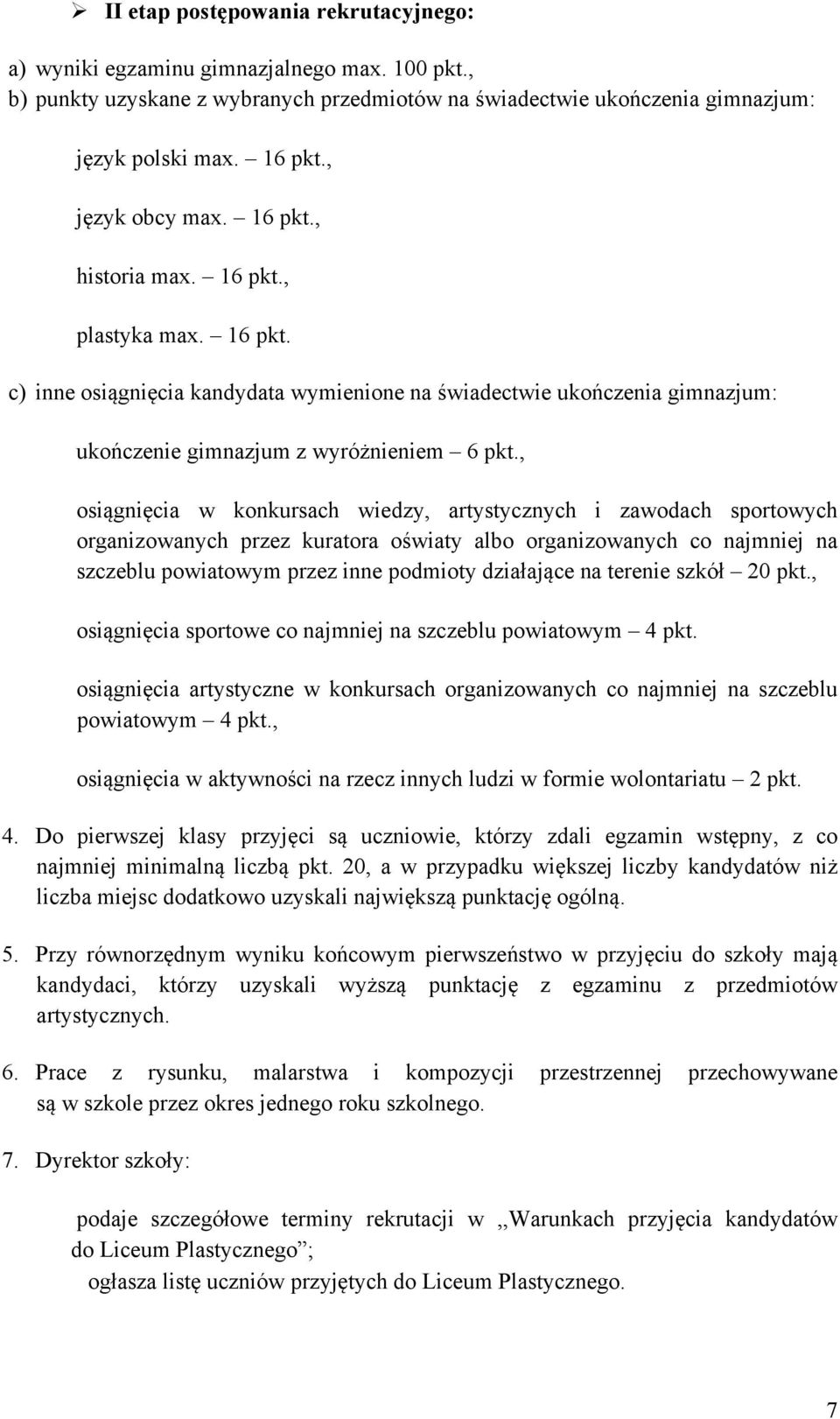 , osiągnięcia w konkursach wiedzy, artystycznych i zawodach sportowych organizowanych przez kuratora oświaty albo organizowanych co najmniej na szczeblu powiatowym przez inne podmioty działające na