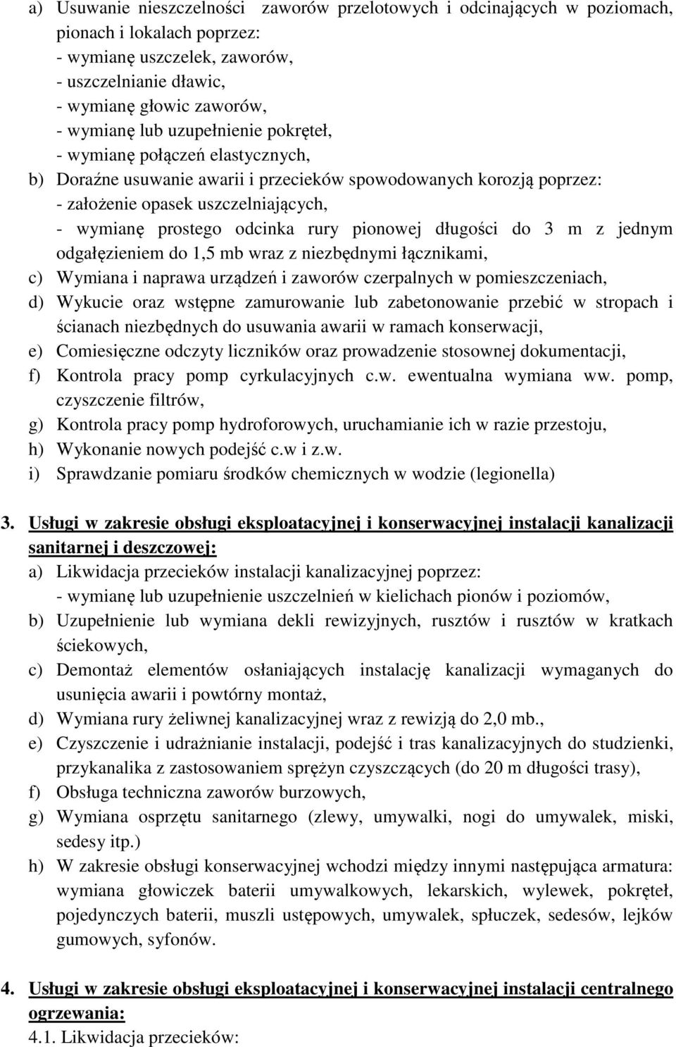pionowej długości do 3 m z jednym odgałęzieniem do 1,5 mb wraz z niezbędnymi łącznikami, c) Wymiana i naprawa urządzeń i zaworów czerpalnych w pomieszczeniach, d) Wykucie oraz wstępne zamurowanie lub