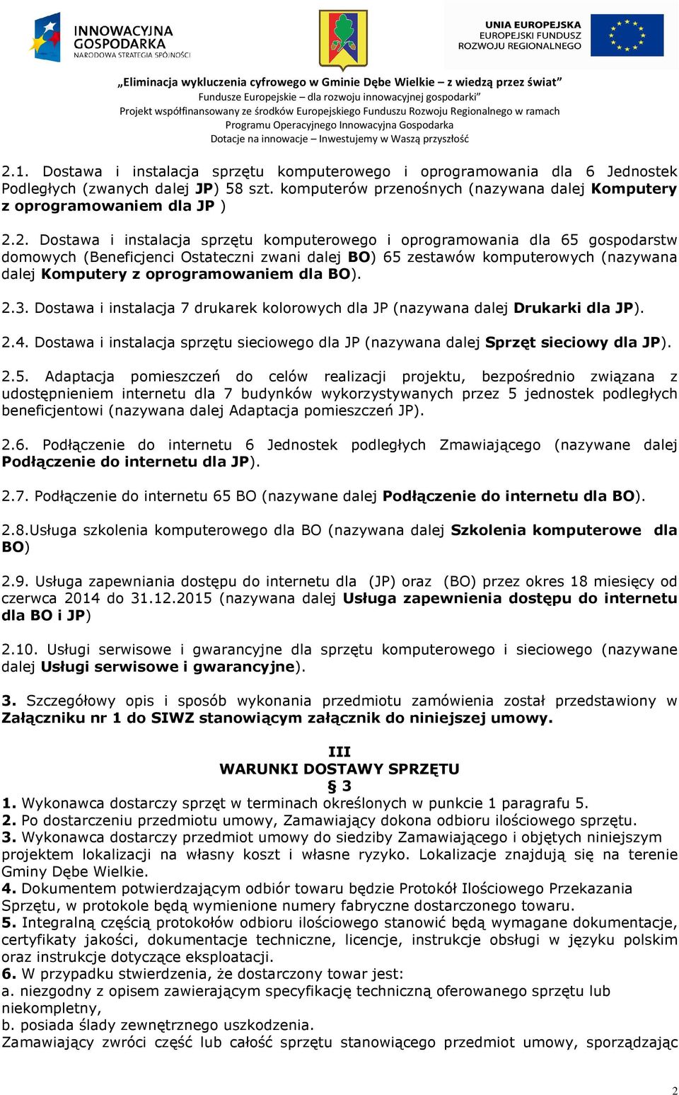 dla BO). 2.3. Dostawa i instalacja 7 drukarek kolorowych dla JP (nazywana dalej Drukarki dla JP). 2.4. Dostawa i instalacja sprzętu sieciowego dla JP (nazywana dalej Sprzęt sieciowy dla JP). 2.5.