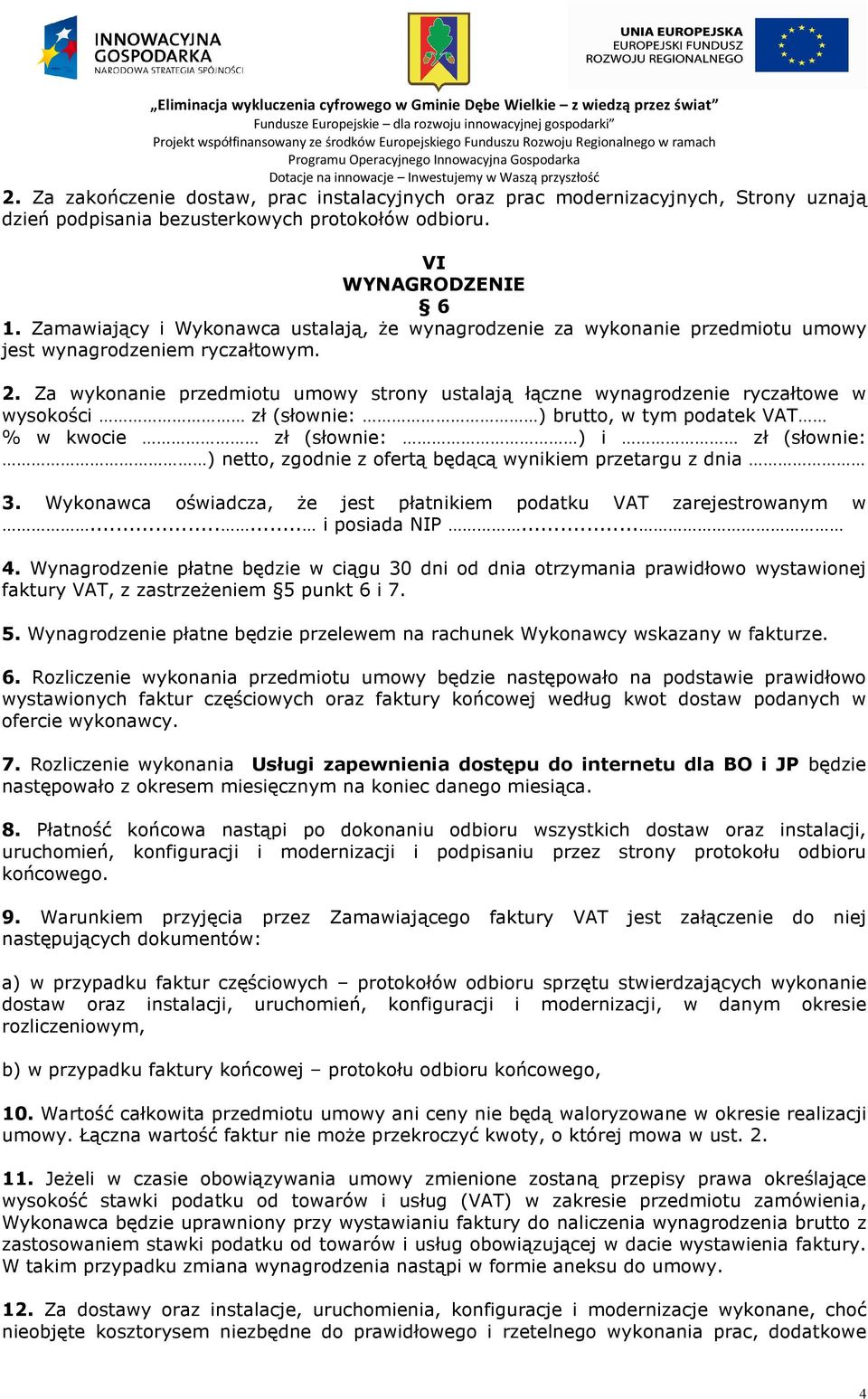 Za wykonanie przedmiotu umowy strony ustalają łączne wynagrodzenie ryczałtowe w wysokości zł (słownie: ) brutto, w tym podatek VAT % w kwocie zł (słownie: ) i zł (słownie: ) netto, zgodnie z ofertą