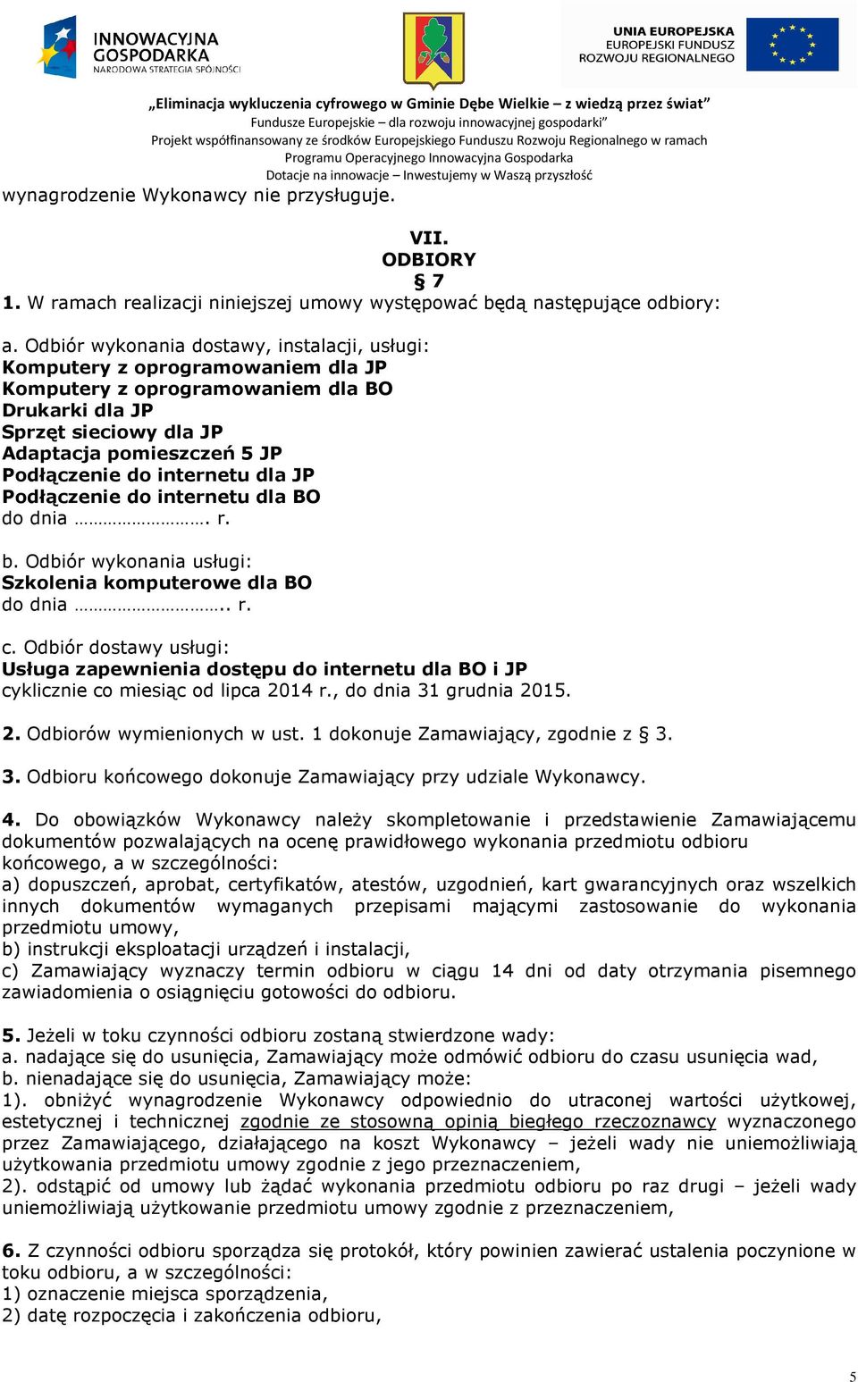 internetu dla JP Podłączenie do internetu dla BO do dnia. r. b. Odbiór wykonania usługi: Szkolenia komputerowe dla BO do dnia.. r. c.