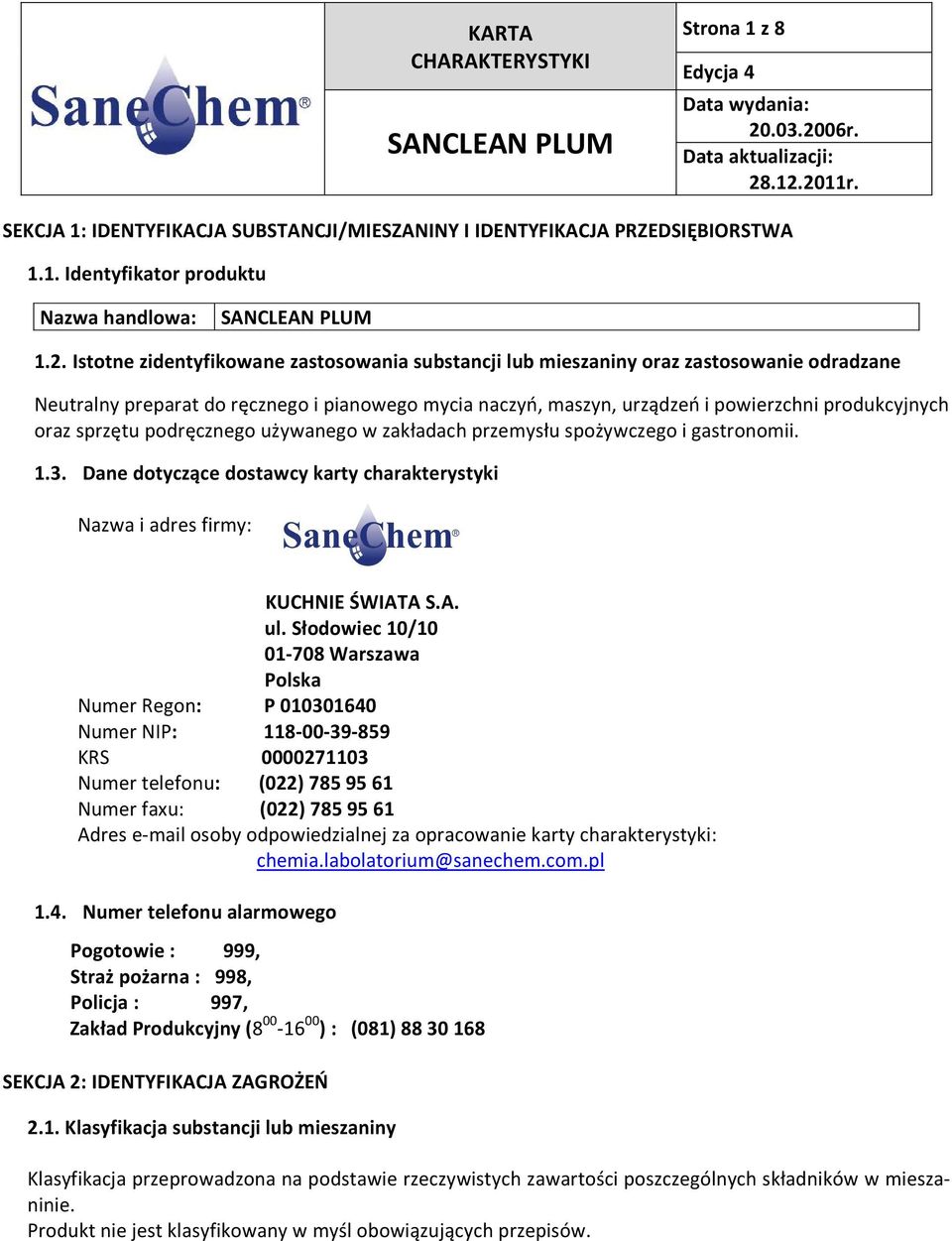 sprzętu podręcznego używanego w zakładach przemysłu spożywczego i gastronomii. 1.3. Dane dotyczące dostawcy karty charakterystyki Nazwa i adres firmy: KUCHNIE ŚWIATA S.A. ul.