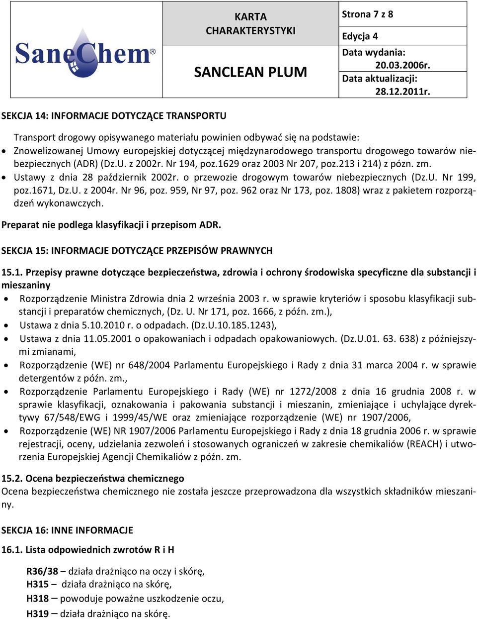 o przewozie drogowym towarów niebezpiecznych (Dz.U. Nr 199, poz.1671, Dz.U. z 2004r. Nr 96, poz. 959, Nr 97, poz. 962 oraz Nr 173, poz. 1808) wraz z pakietem rozporządzeń wykonawczych.