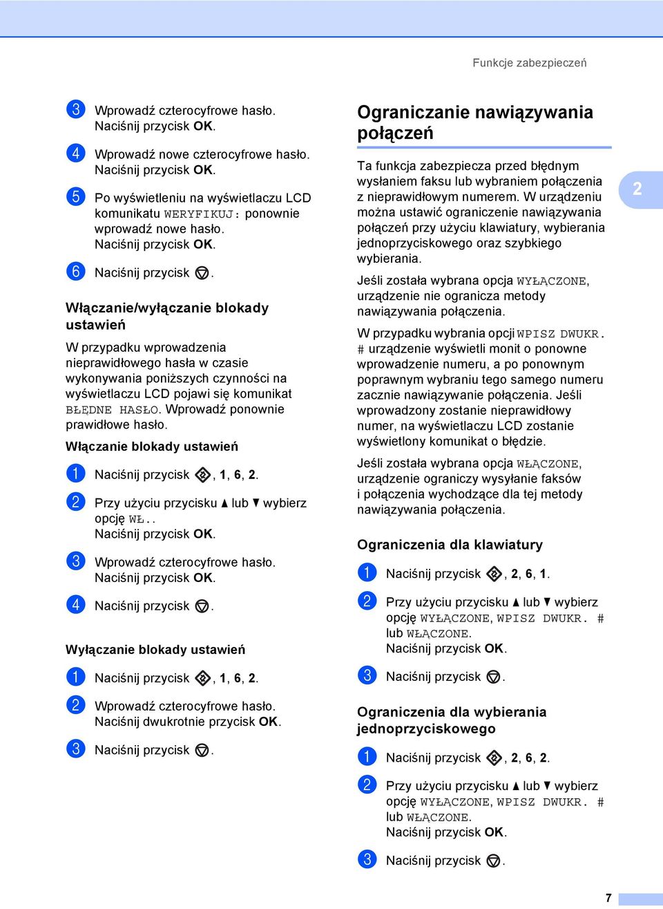 Wprowadź ponownie prawidłowe hasło. Włączanie blokady ustawień a Naciśnij przycisk, 1, 6, 2. b Przy użyciu przycisku a lub b wybierz opcję WŁ.. c Wprowadź czterocyfrowe hasło. d Naciśnij przycisk.