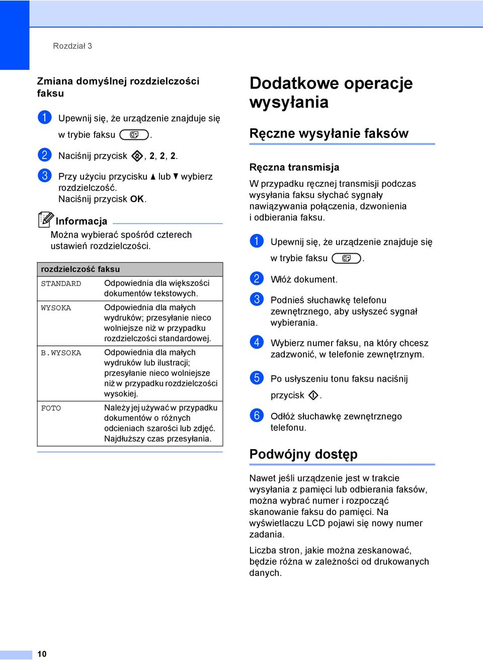 WYSOKA Odpowiednia dla małych wydruków; przesyłanie nieco wolniejsze niż w przypadku rozdzielczości standardowej. B.