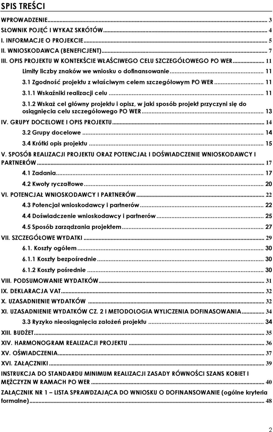 .. 11 3.1.2 Wskaż cel główny projektu i opisz, w jaki sposób projekt przyczyni się do osiągnięcia celu szczegółowego PO WER... 13 IV. GRUPY DOCELOWE I OPIS PROJEKTU... 14 3.2 Grupy docelowe... 14 3.4 Krótki opis projektu.