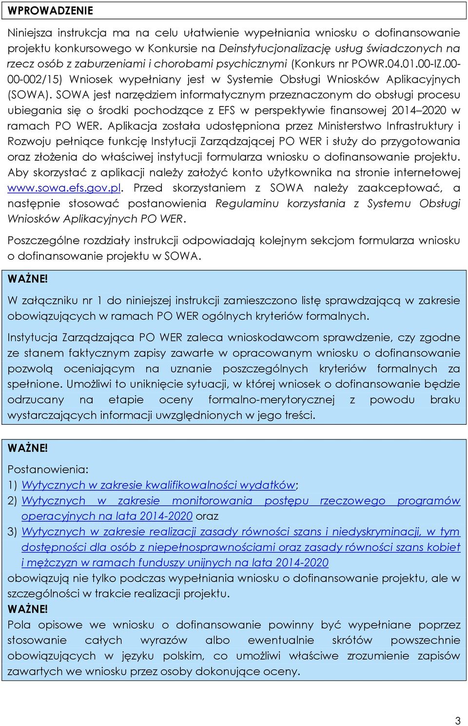 SOWA jest narzędziem informatycznym przeznaczonym do obsługi procesu ubiegania się o środki pochodzące z EFS w perspektywie finansowej 2014 2020 w ramach PO WER.