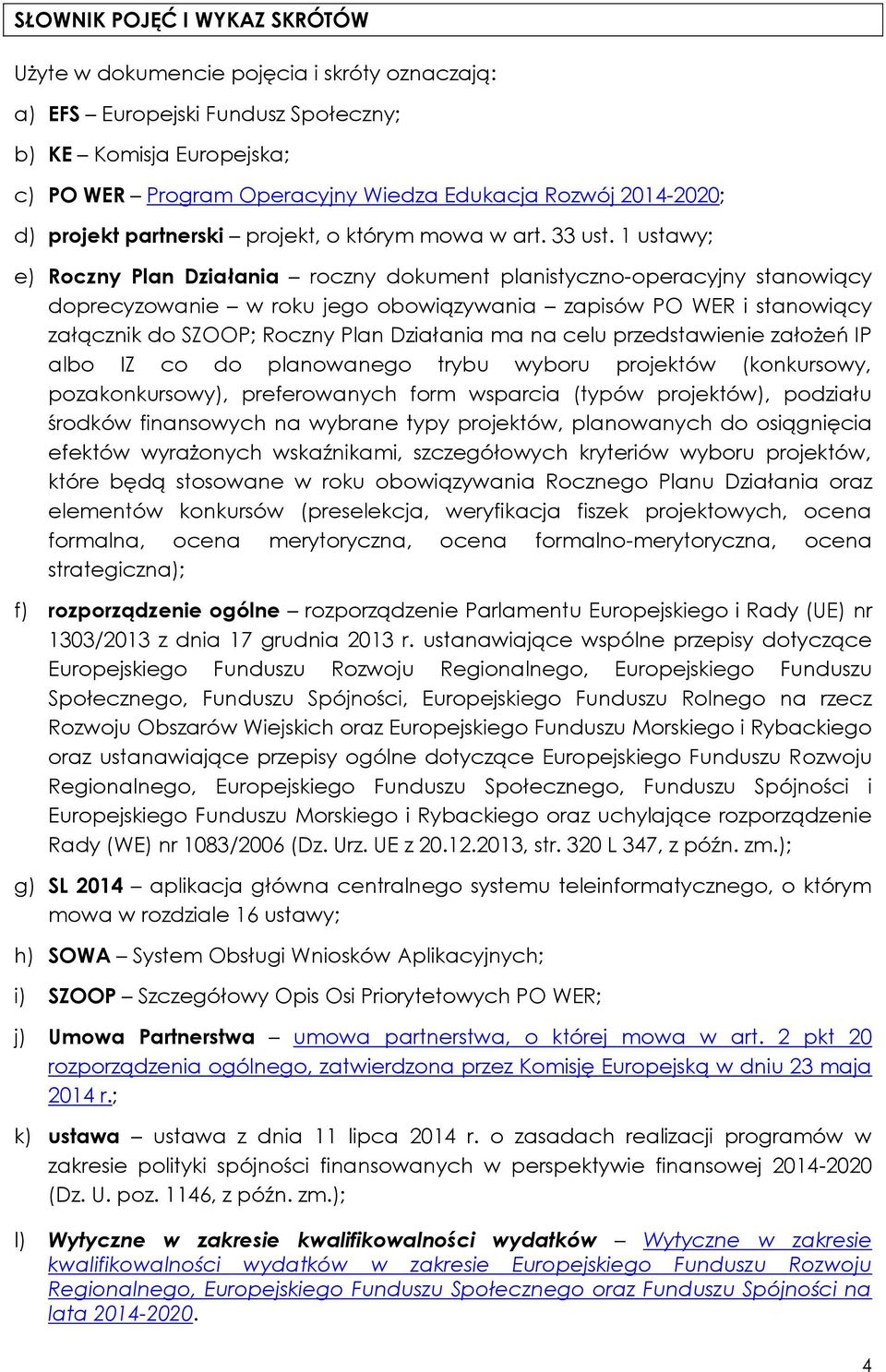 1 ustawy; e) Roczny Plan Działania roczny dokument planistyczno-operacyjny stanowiący doprecyzowanie w roku jego obowiązywania zapisów PO WER i stanowiący załącznik do SZOOP; Roczny Plan Działania ma