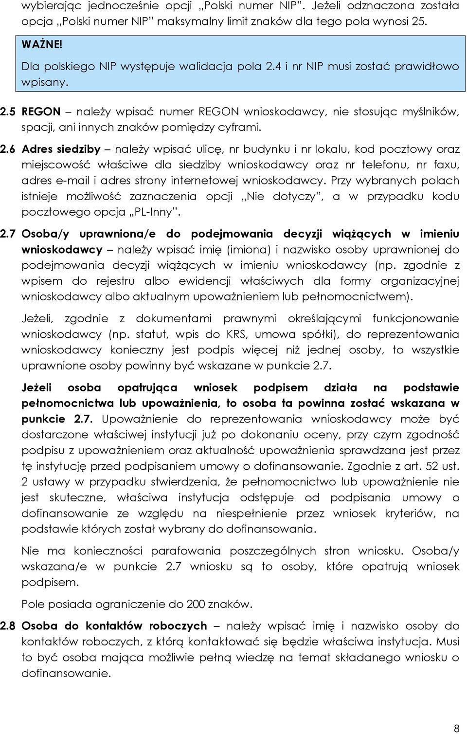 5 REGON należy wpisać numer REGON wnioskodawcy, nie stosując myślników, spacji, ani innych znaków pomiędzy cyframi. 2.