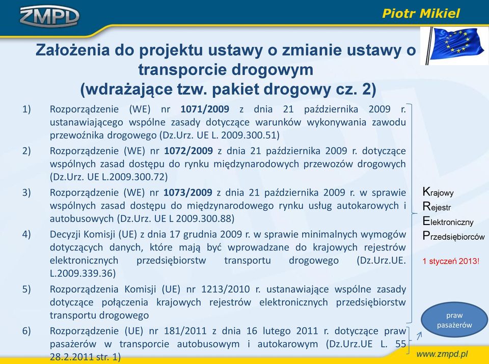 dotyczące wspólnych zasad dostępu do rynku międzynarodowych przewozów drogowych (Dz.Urz. UE L.2009.300.72) 3) Rozporządzenie (WE) nr 1073/2009 z dnia 21 października 2009 r.