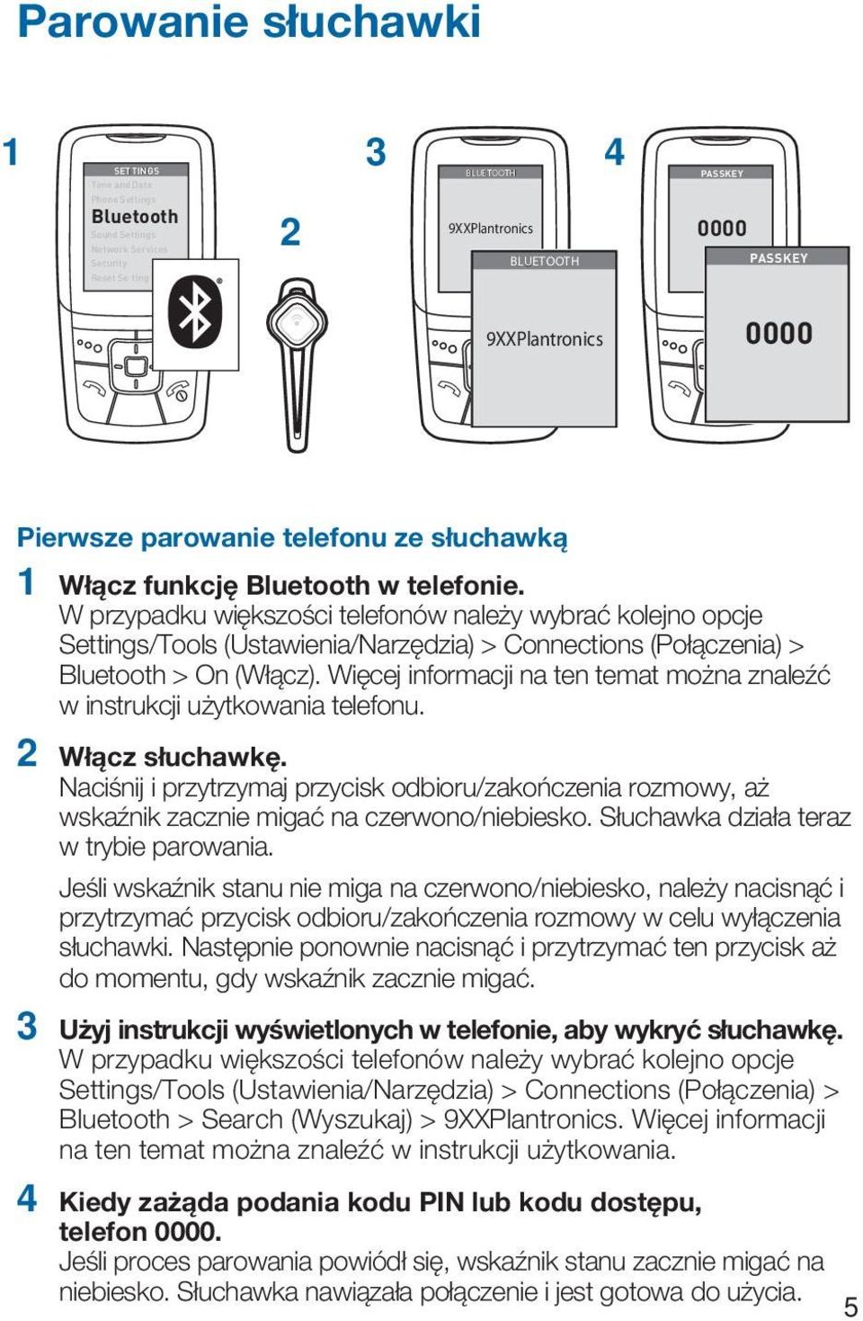 W przypadku większości telefonów należy wybrać kolejno opcje Settings/Tools (Ustawienia/Narzędzia) > Connections (Połączenia) > Bluetooth > On (Włącz).