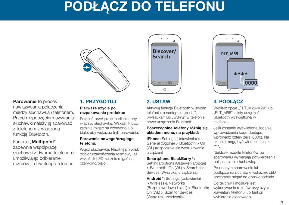 PRZYGOTUJ Pierwsze użycie po rozpakowaniu produktu: Przesuń przełącznik zasilania, aby włączyć słuchawkę. Wskaźnik LED zacznie migać na czerwono lub biało, aby wskazać tryb parowania.