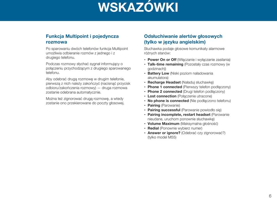 Aby odebrać drugą rozmowę w drugim telefonie, pierwszą z nich należy zakończyć (nacisnąć przycisk odbioru/zakończenia rozmowy) druga rozmowa zostanie odebrana automatycznie.