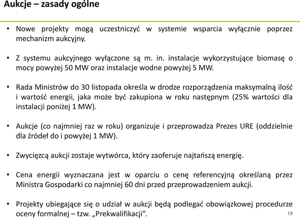 Rada Ministrów do 30 listopada określa w drodze rozporządzenia maksymalną ilość i wartość energii, jaka może być zakupiona w roku następnym (25% wartości dla instalacji poniżej 1 MW).