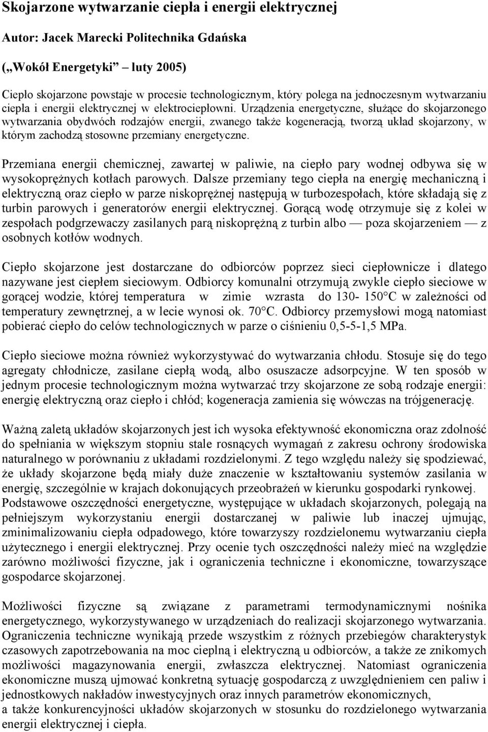 Urządzenia energetyczne, służące do skojarzonego wytwarzania obydwóch rodzajów energii, zwanego także kogeneracją, tworzą układ skojarzony, w którym zachodzą stosowne przemiany energetyczne.