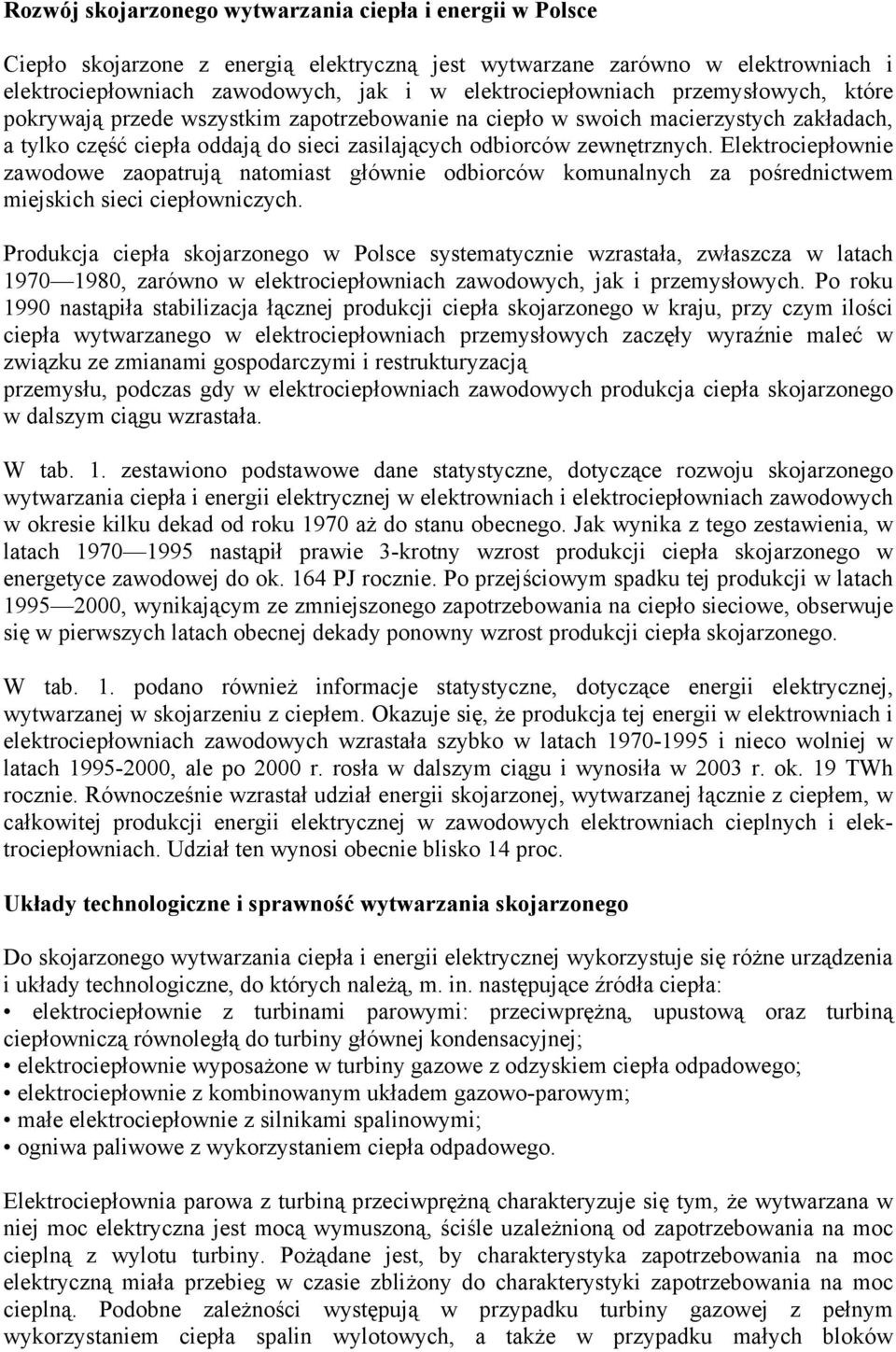 Elektrociepłownie zawodowe zaopatrują natomiast głównie odbiorców komunalnych za pośrednictwem miejskich sieci ciepłowniczych.