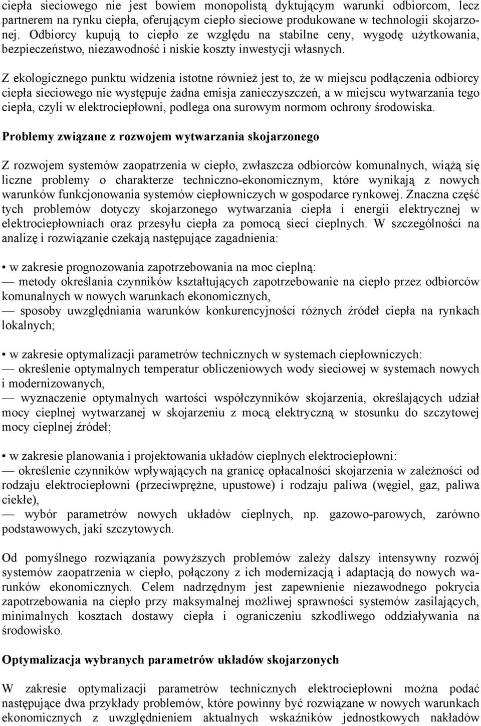 Z ekologicznego punktu widzenia istotne również jest to, że w miejscu podłączenia odbiorcy ciepła sieciowego nie występuje żadna emisja zanieczyszczeń, a w miejscu wytwarzania tego ciepła, czyli w