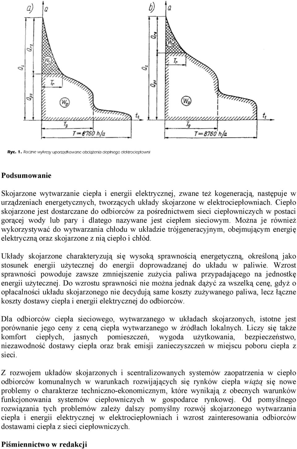 Można je również wykorzystywać do wytwarzania chłodu w układzie trójgeneracyjnym, obejmującym energię elektryczną oraz skojarzone z nią ciepło i chłód.