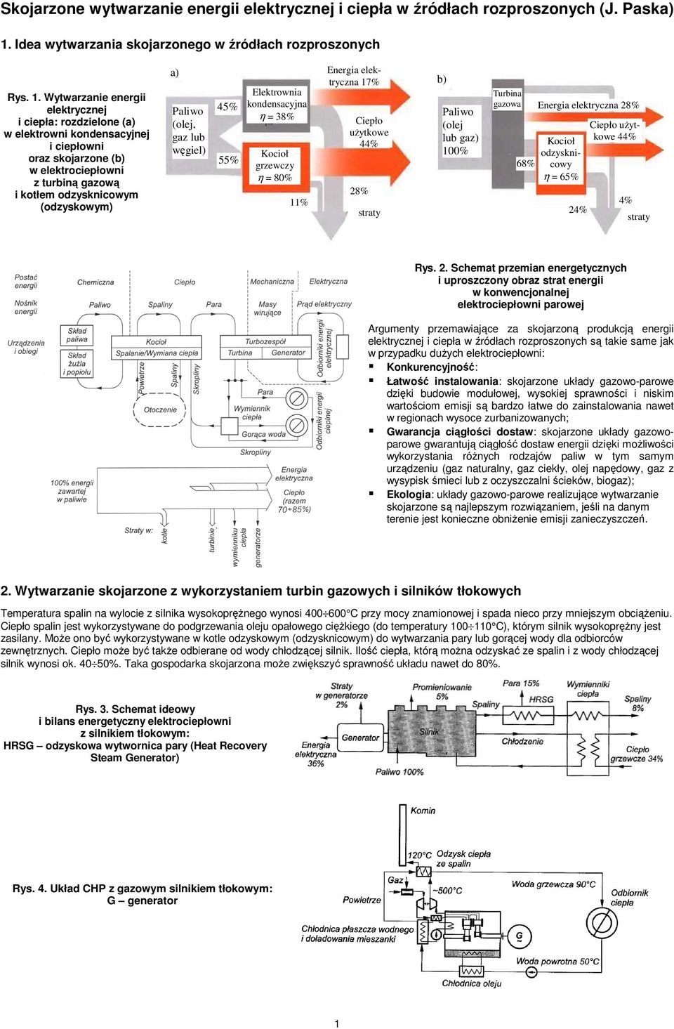 (olej, gaz lub węgiel) 45% 55% Elektrownia kondensacyjna η = 38% Kocioł grzewczy η = 80% 11% Energia elektryczna 17% Ciepło użytkowe 28% straty b) (olej lub gaz) 100% Turbina gazowa Energia