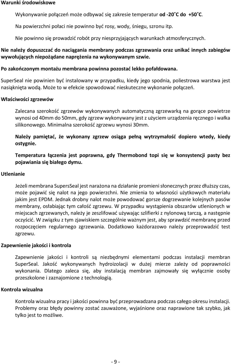 Nie należy dopuszczać do naciągania membrany podczas zgrzewania oraz unikać innych zabiegów wywołujących niepożądane naprężenia na wykonywanym szwie.