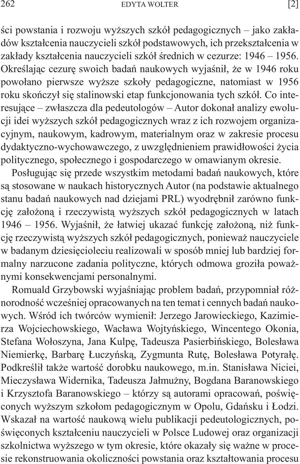 Określając cezurę swoich badań naukowych wyjaśnił, że w 1946 roku powołano pierwsze wyższe szkoły pedagogiczne, natomiast w 1956 roku skończył się stalinowski etap funkcjonowania tych szkół.