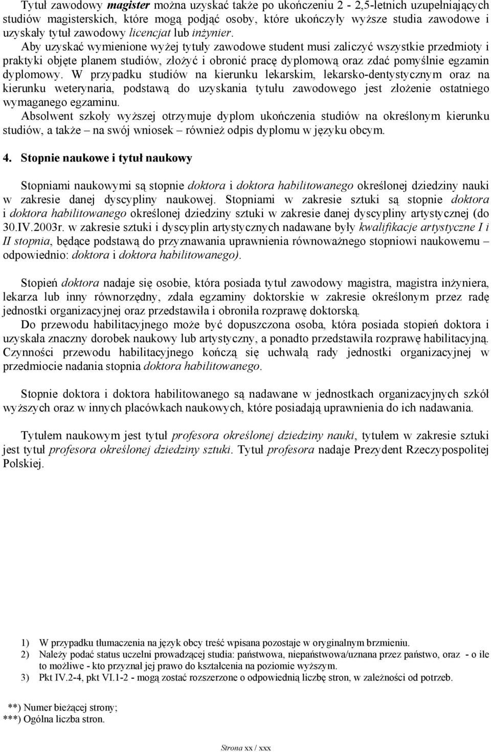 Aby uzyskać wymienione wyżej tytuły zawodowe student musi zaliczyć wszystkie przedmioty i praktyki objęte planem studiów, złożyć i obronić pracę dyplomową oraz zdać pomyślnie egzamin dyplomowy.