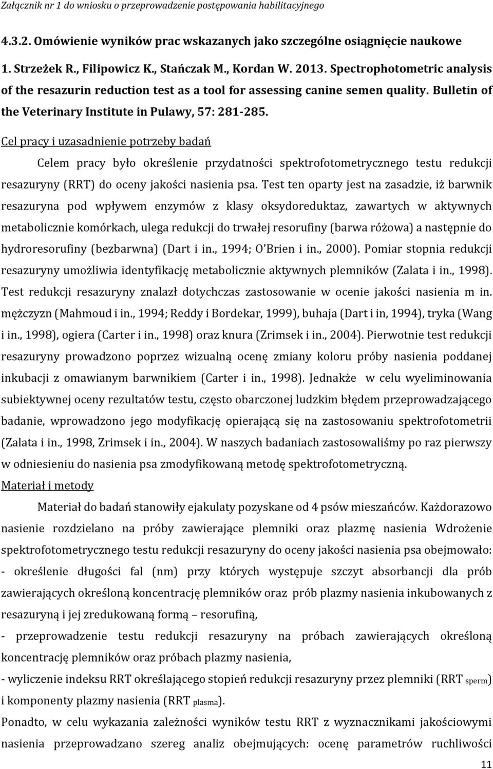 Cel pracy i uzasadnienie potrzeby badań Celem pracy było określenie przydatności spektrofotometrycznego testu redukcji resazuryny (RRT) do oceny jakości nasienia psa.