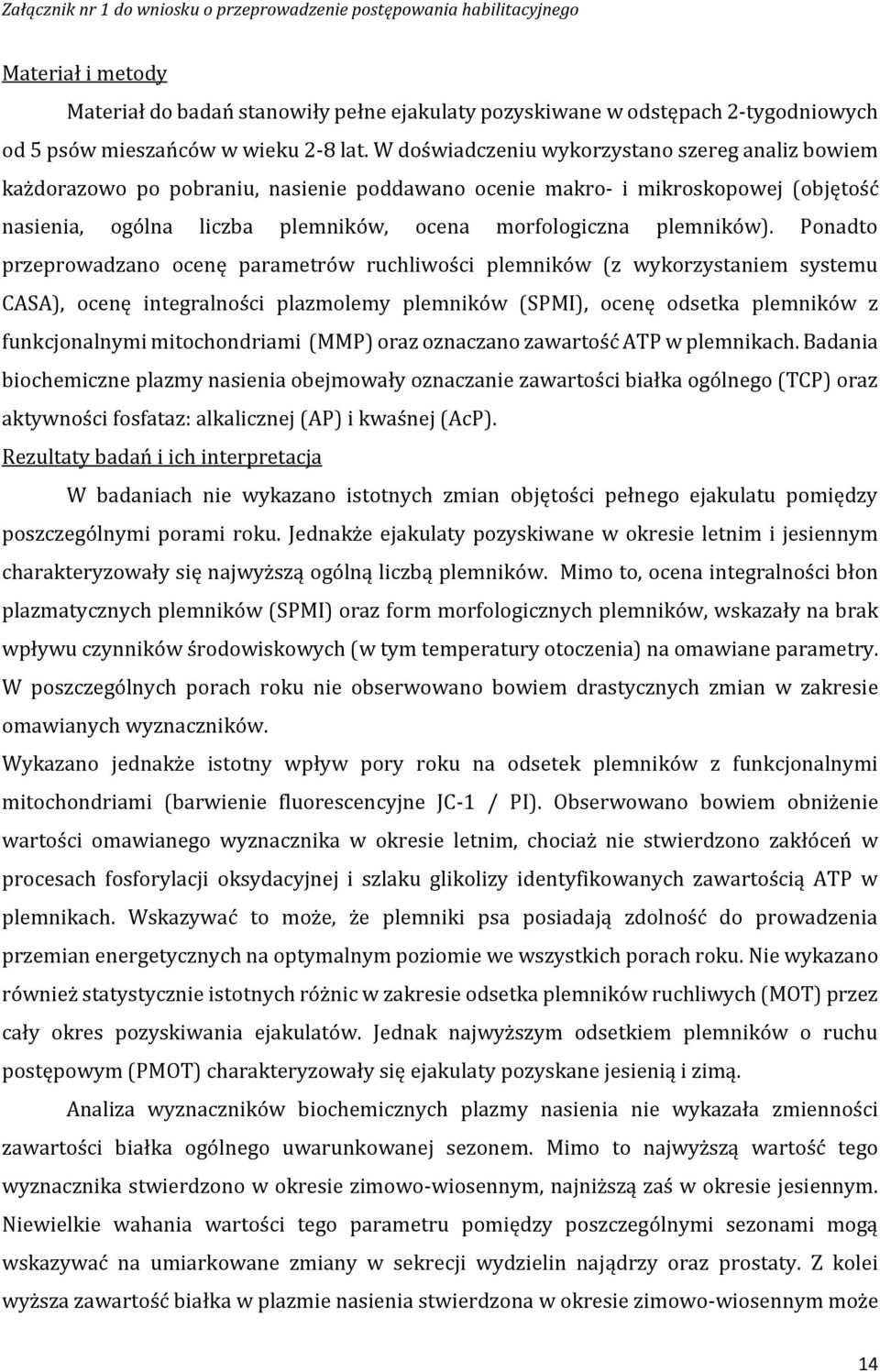 Ponadto przeprowadzano ocenę parametrów ruchliwości plemników (z wykorzystaniem systemu CASA), ocenę integralności plazmolemy plemników (SPMI), ocenę odsetka plemników z funkcjonalnymi mitochondriami