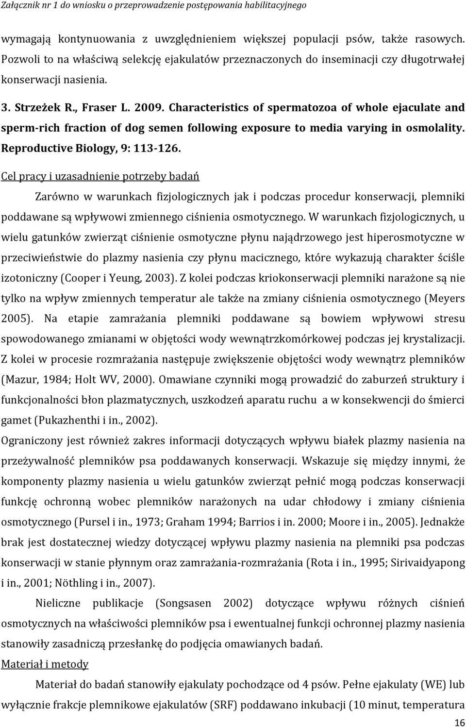 Cel pracy i uzasadnienie potrzeby badań Zarówno w warunkach fizjologicznych jak i podczas procedur konserwacji, plemniki poddawane są wpływowi zmiennego ciśnienia osmotycznego.